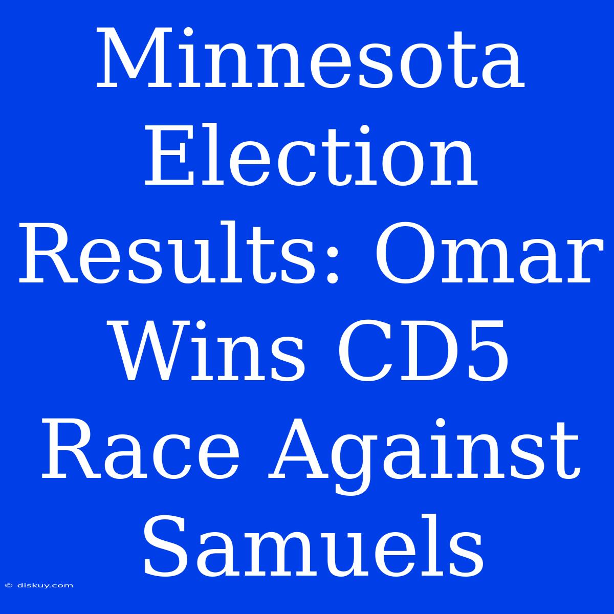 Minnesota Election Results: Omar Wins CD5 Race Against Samuels