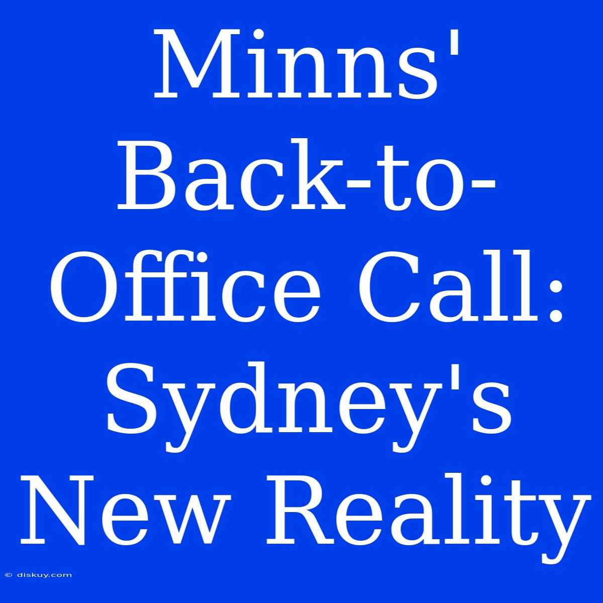 Minns' Back-to-Office Call: Sydney's New Reality