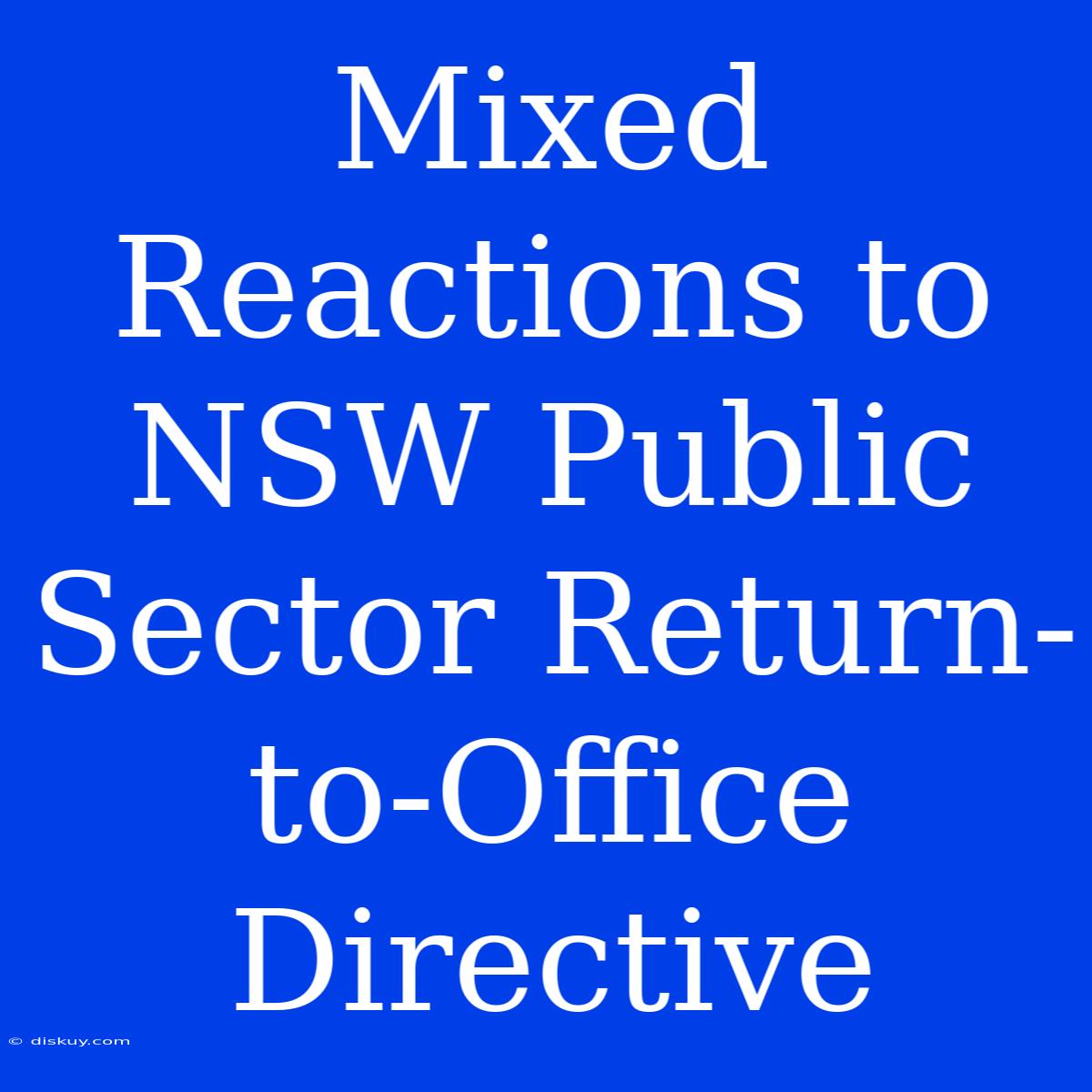 Mixed Reactions To NSW Public Sector Return-to-Office Directive