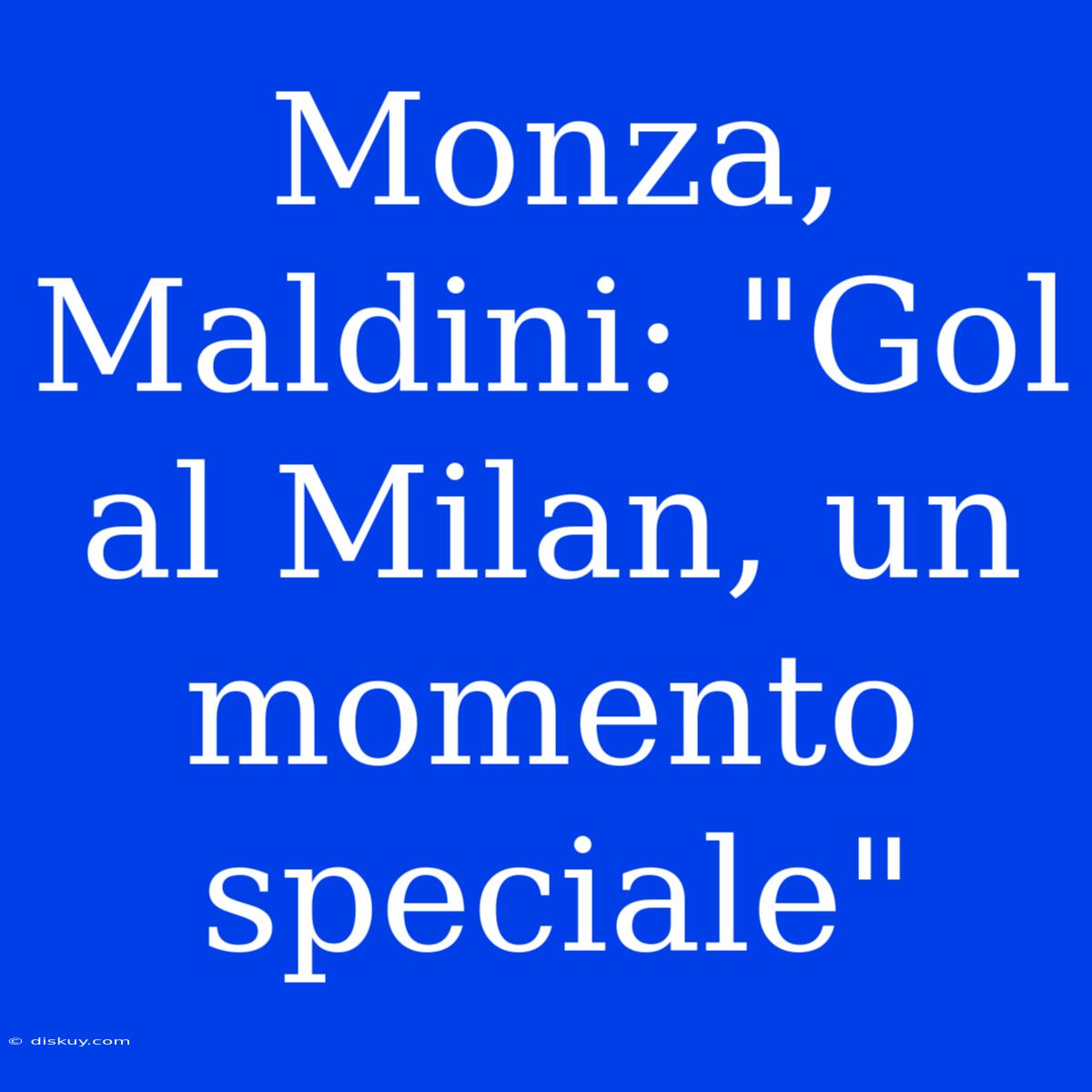 Monza, Maldini: 