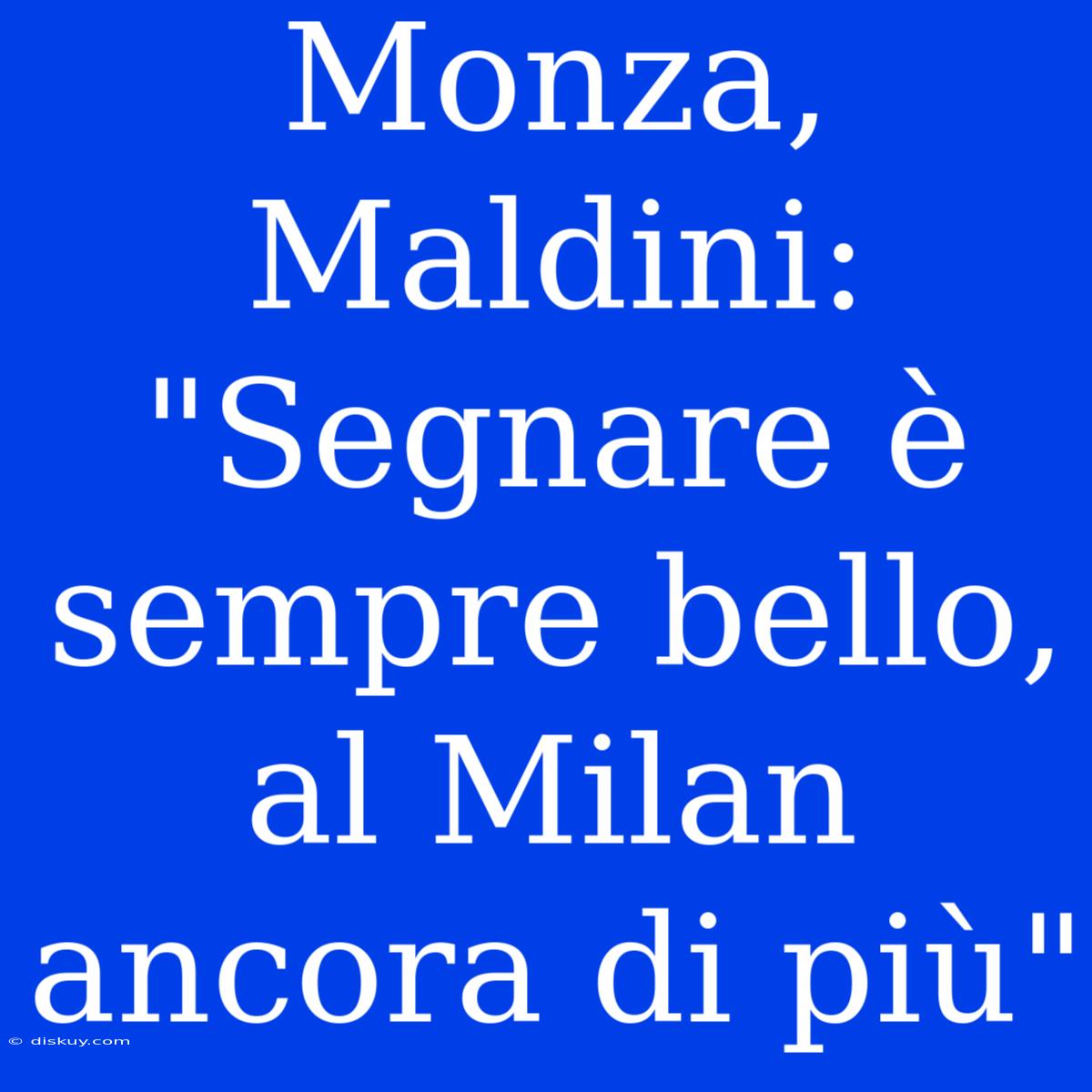 Monza, Maldini: 