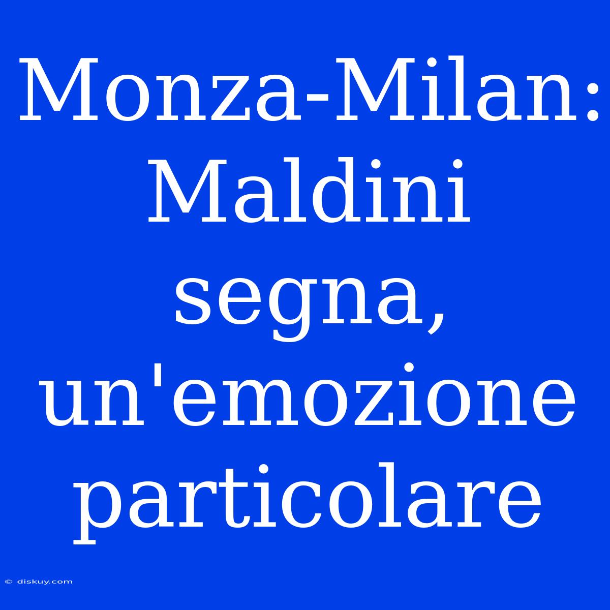 Monza-Milan: Maldini Segna, Un'emozione Particolare