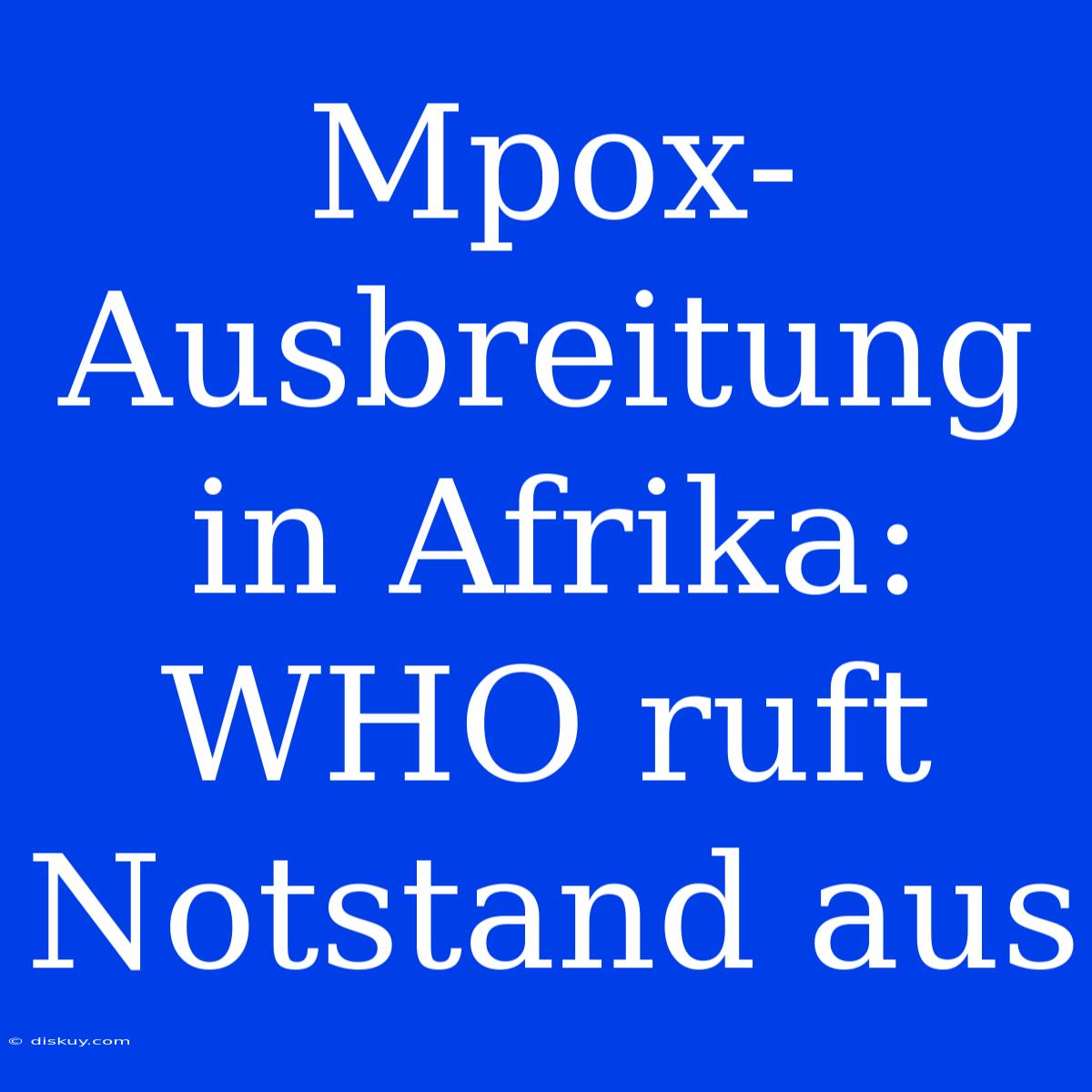 Mpox-Ausbreitung In Afrika: WHO Ruft Notstand Aus