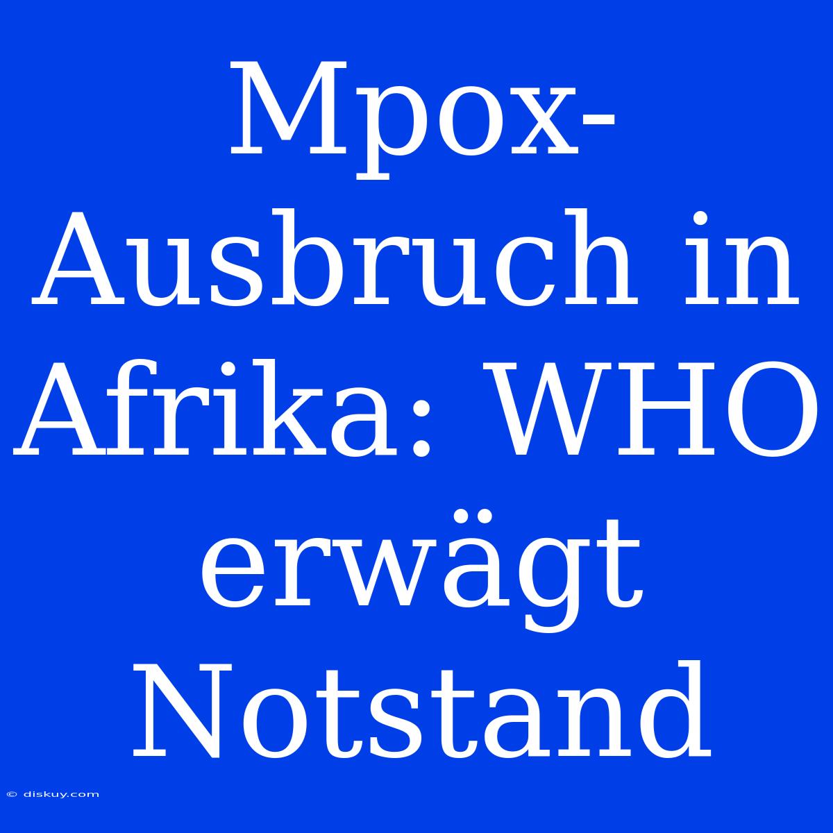 Mpox-Ausbruch In Afrika: WHO Erwägt Notstand