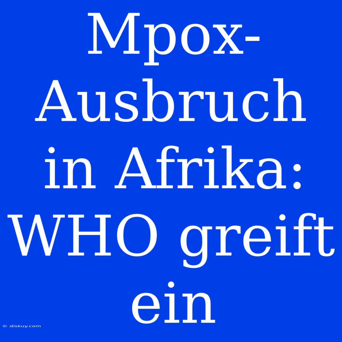 Mpox-Ausbruch In Afrika: WHO Greift Ein