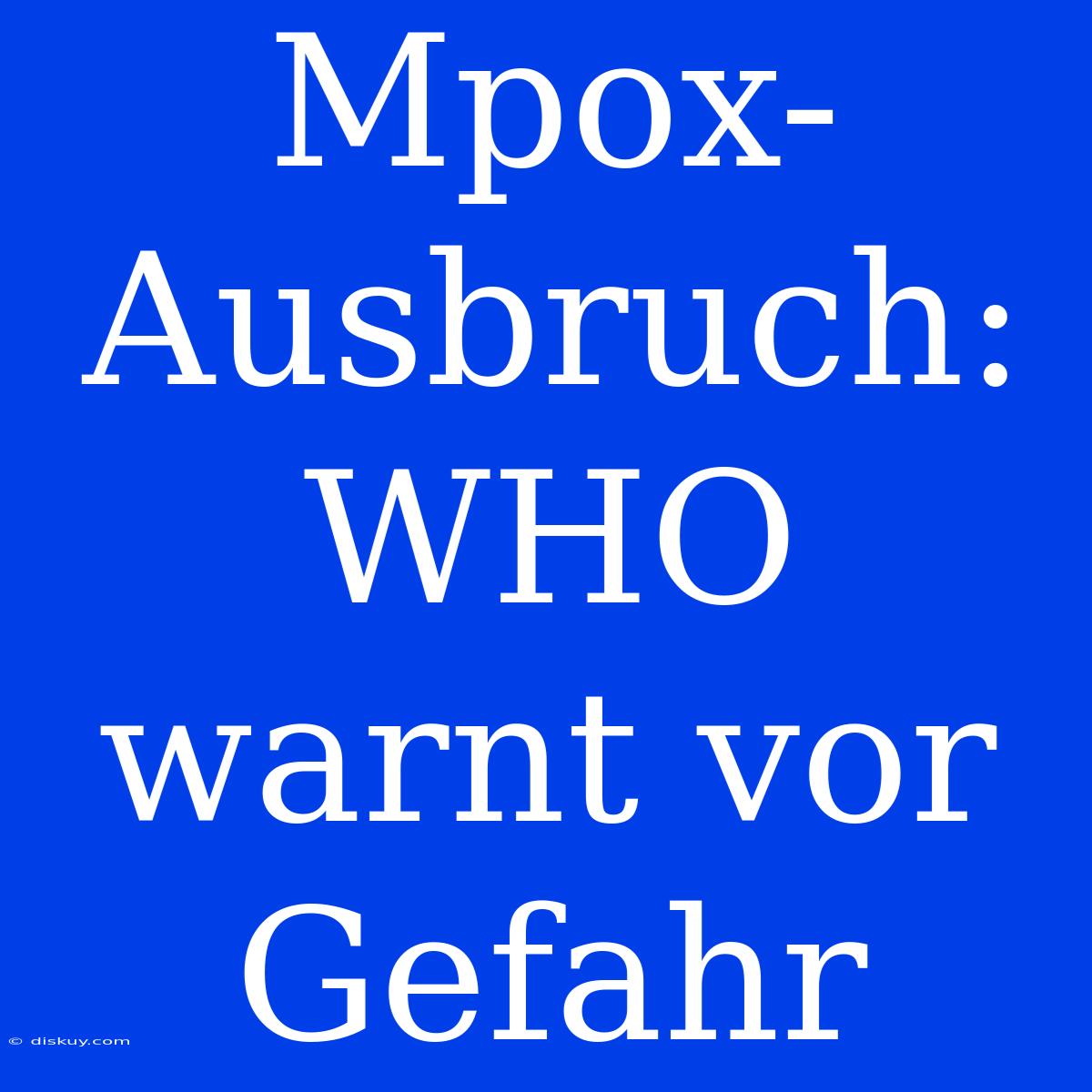 Mpox-Ausbruch: WHO Warnt Vor Gefahr