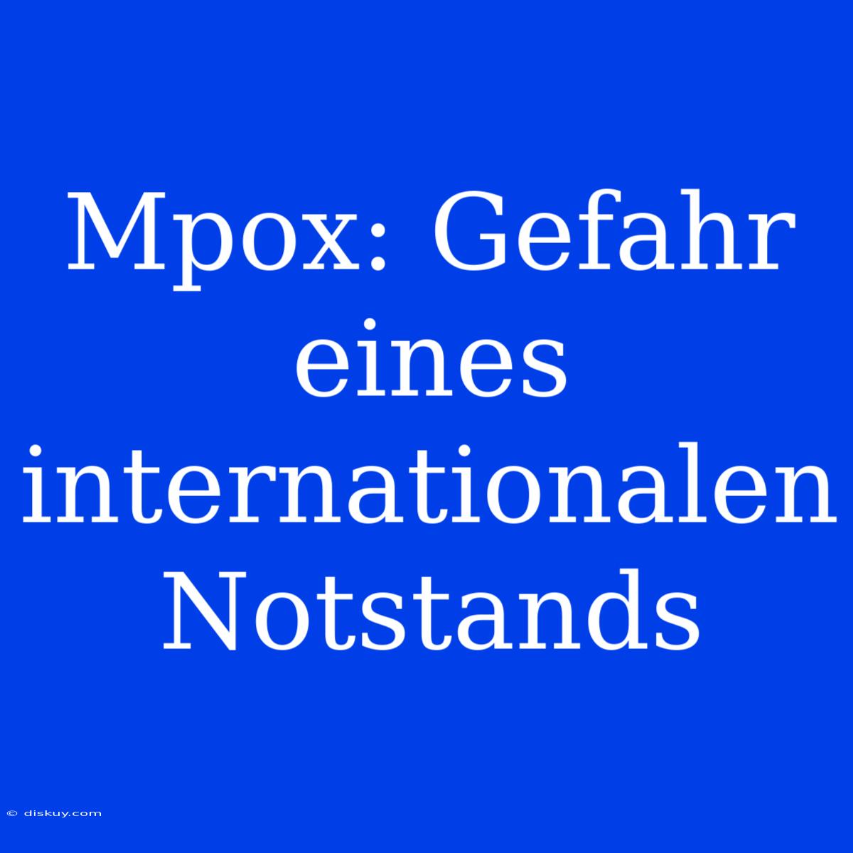 Mpox: Gefahr Eines Internationalen Notstands