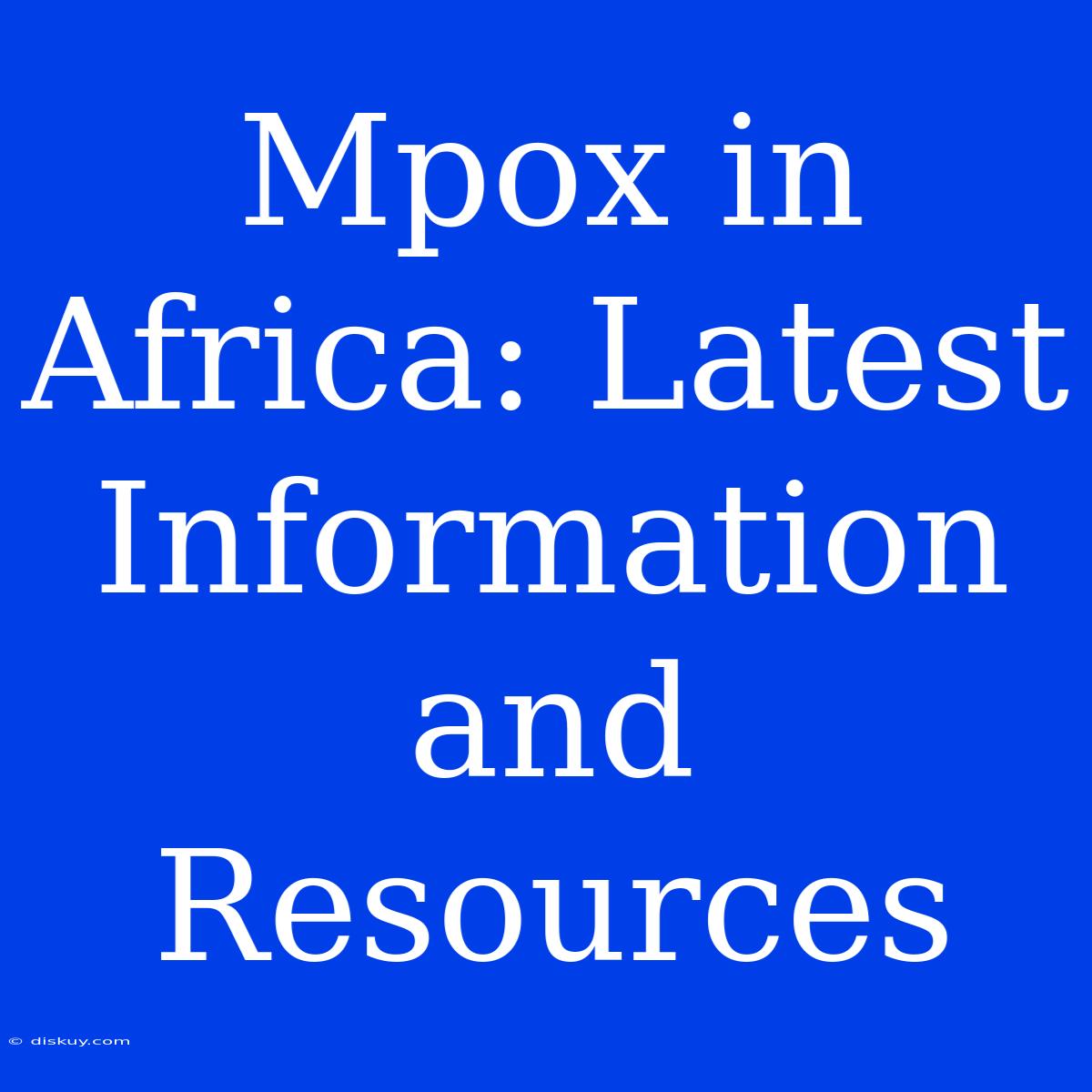 Mpox In Africa: Latest Information And Resources