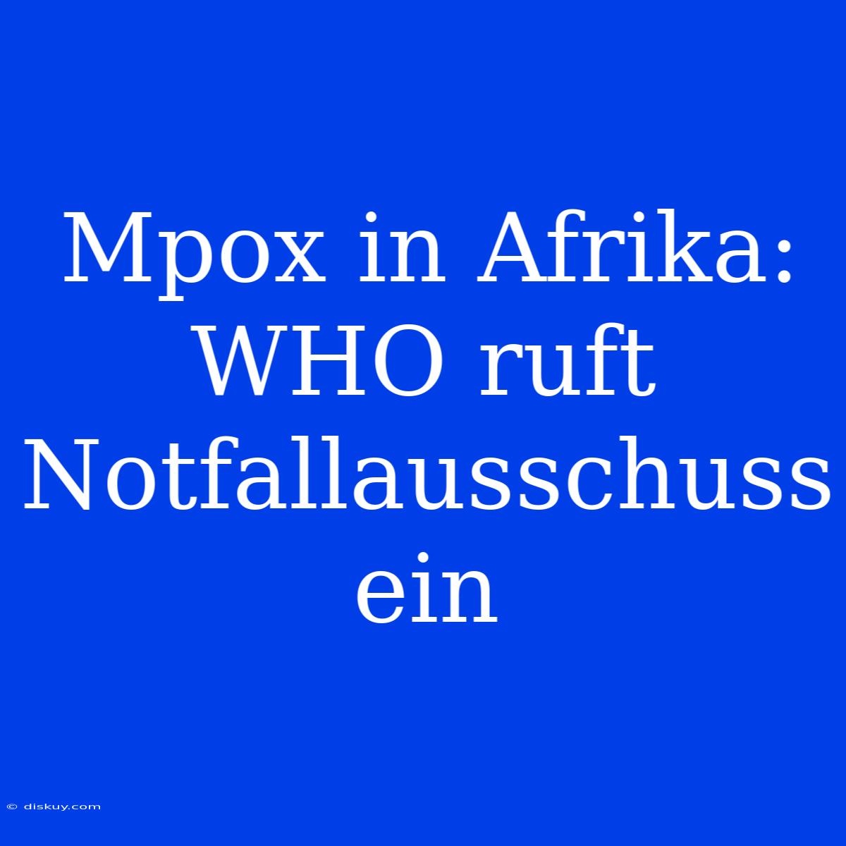 Mpox In Afrika: WHO Ruft Notfallausschuss Ein