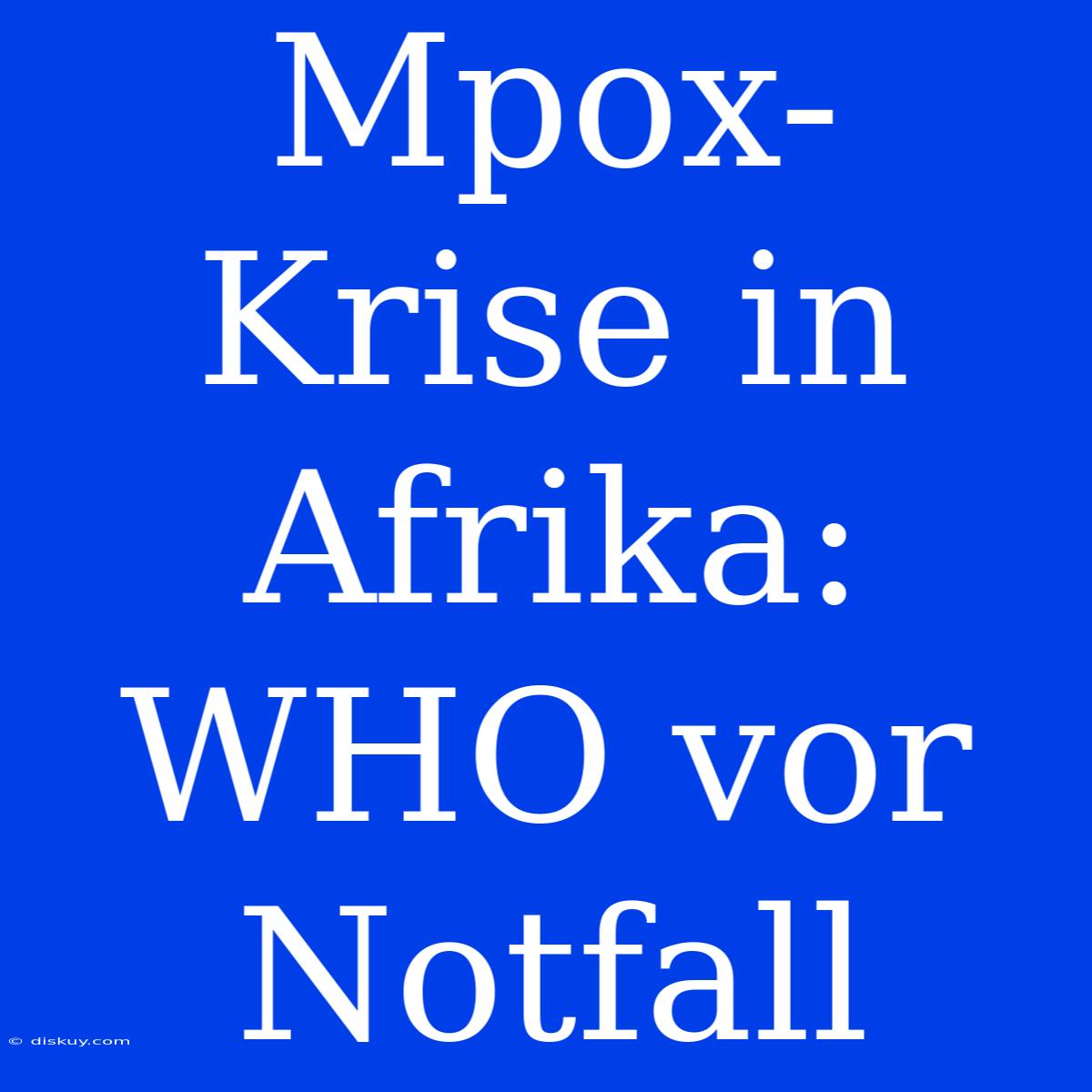 Mpox-Krise In Afrika: WHO Vor Notfall