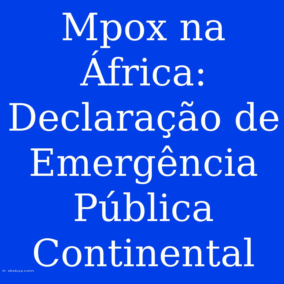 Mpox Na África: Declaração De Emergência Pública Continental