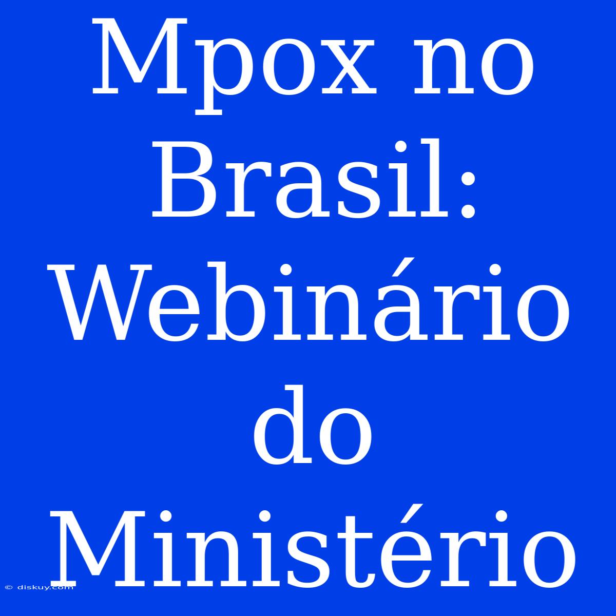 Mpox No Brasil: Webinário Do Ministério