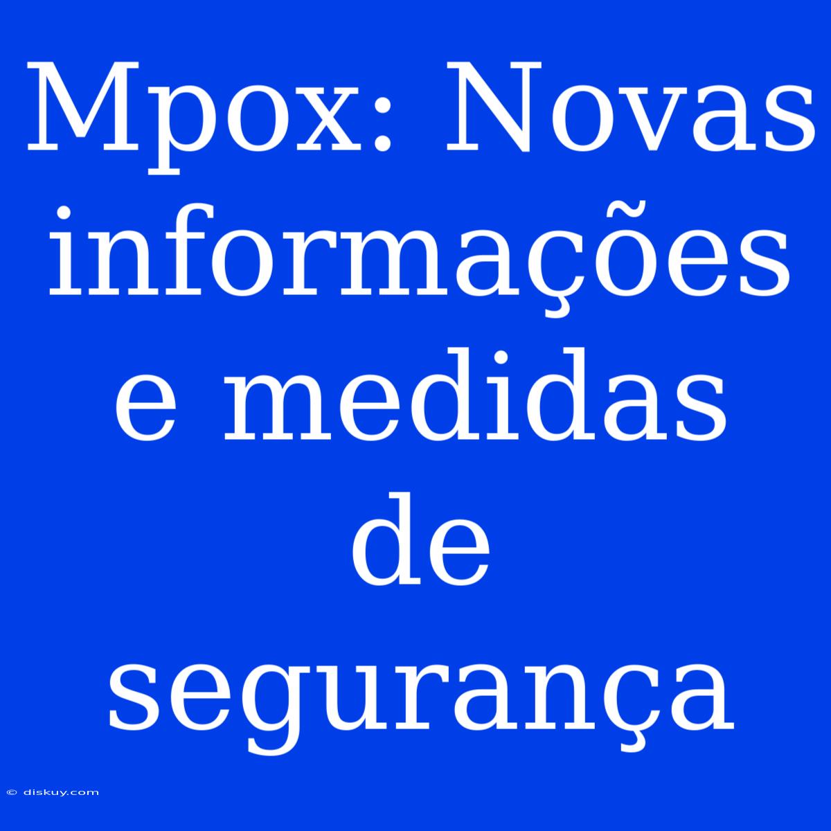 Mpox: Novas Informações E Medidas De Segurança