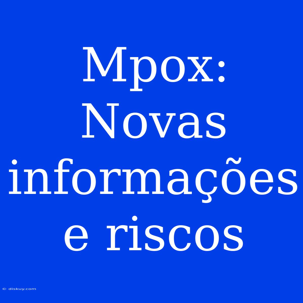 Mpox: Novas Informações E Riscos