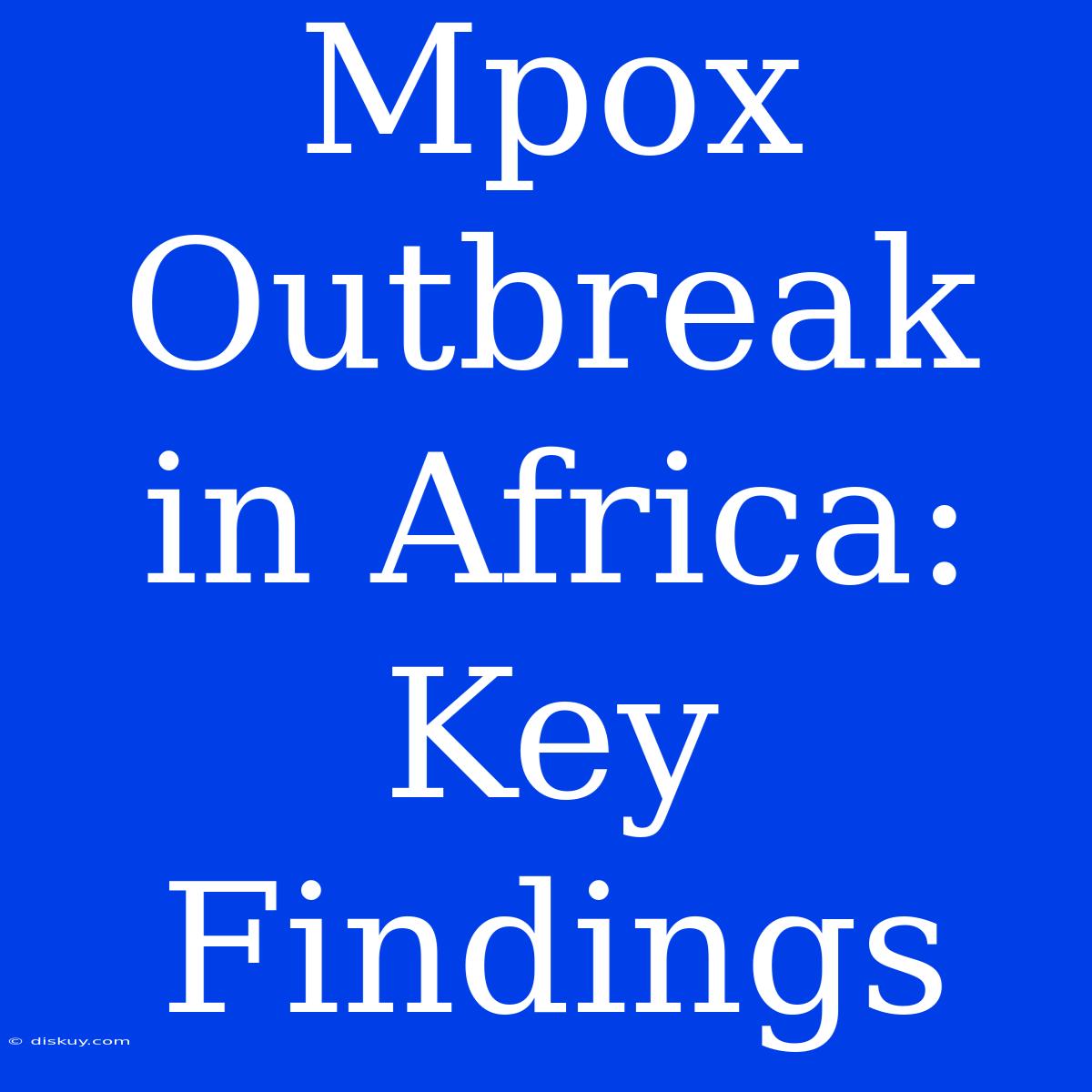 Mpox Outbreak In Africa: Key Findings