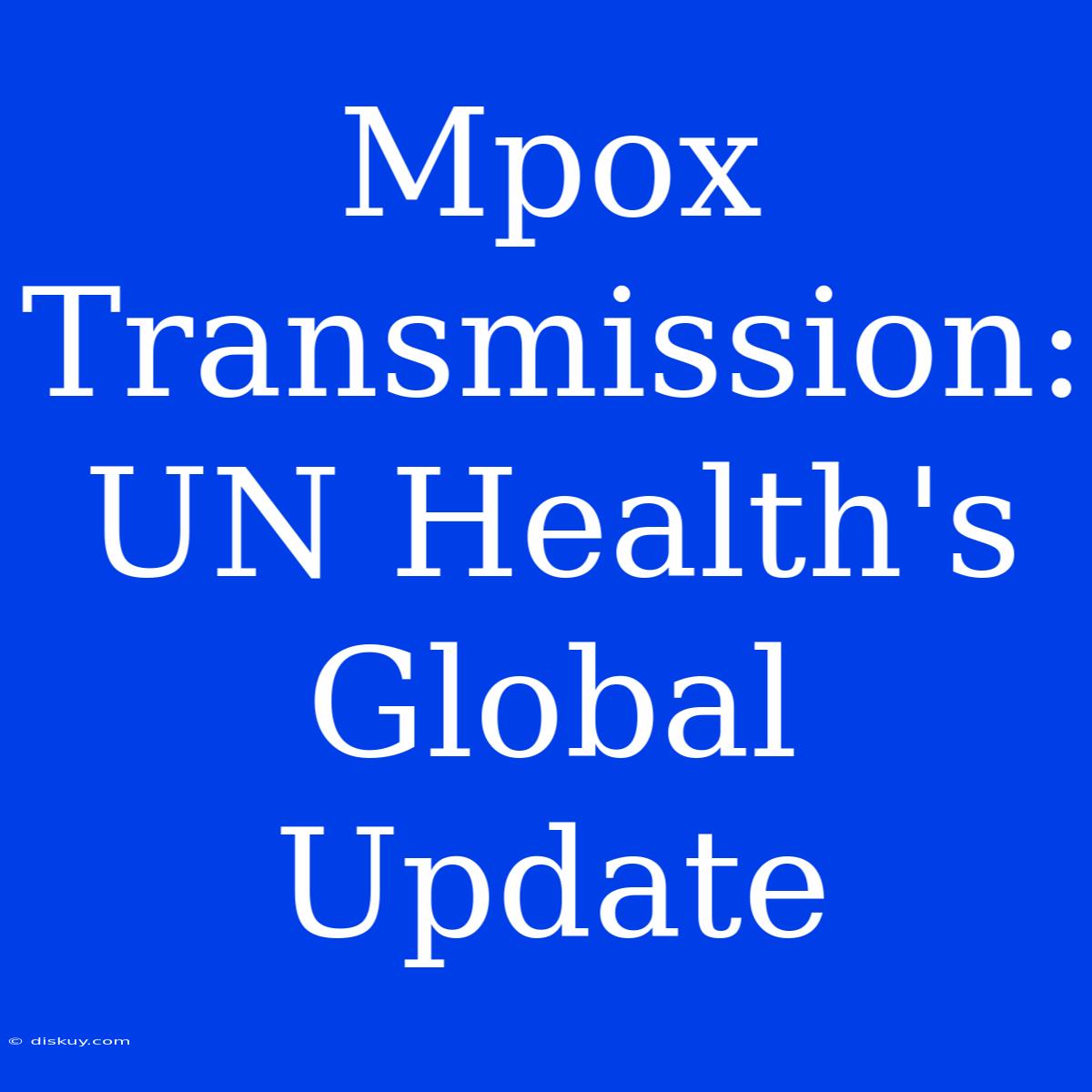 Mpox Transmission: UN Health's Global Update