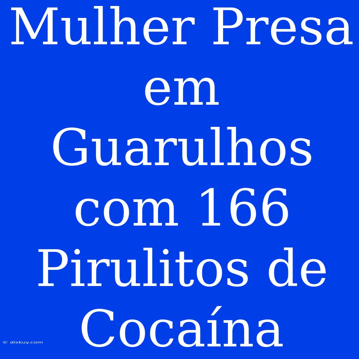 Mulher Presa Em Guarulhos Com 166 Pirulitos De Cocaína