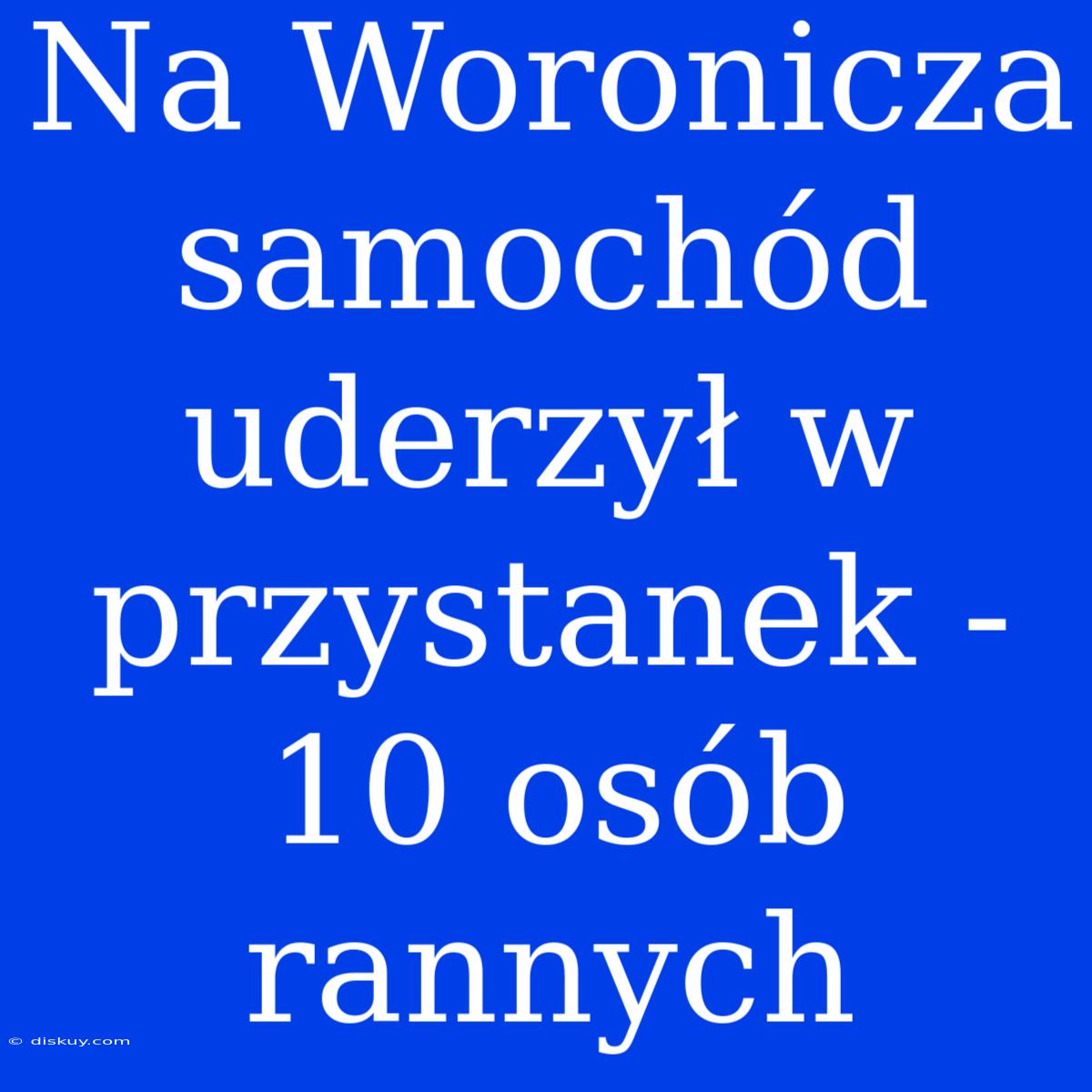 Na Woronicza Samochód Uderzył W Przystanek - 10 Osób Rannych