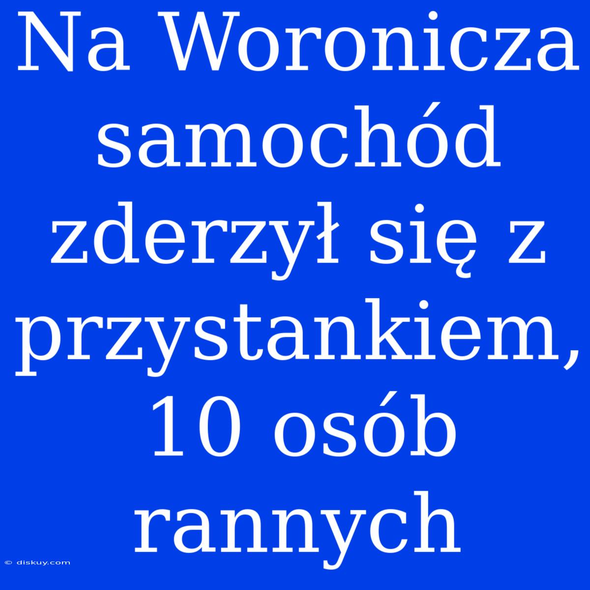 Na Woronicza Samochód Zderzył Się Z Przystankiem, 10 Osób Rannych