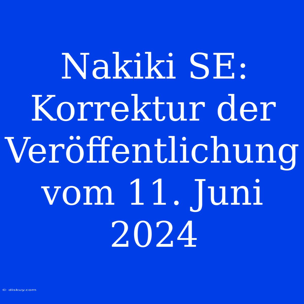 Nakiki SE: Korrektur Der Veröffentlichung Vom 11. Juni 2024