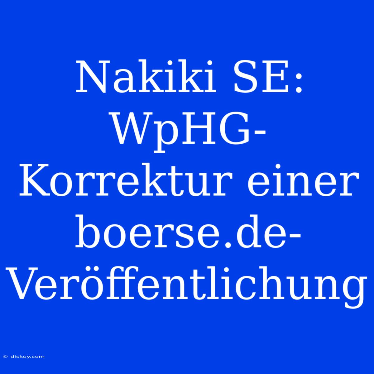 Nakiki SE: WpHG-Korrektur Einer Boerse.de-Veröffentlichung