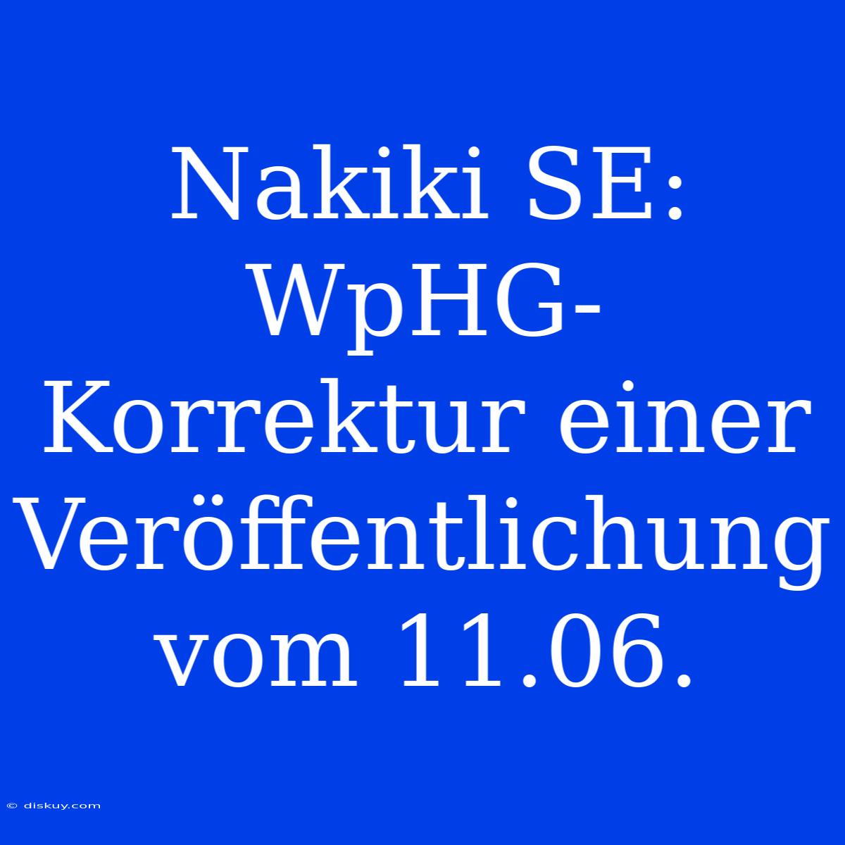 Nakiki SE: WpHG-Korrektur Einer Veröffentlichung Vom 11.06.