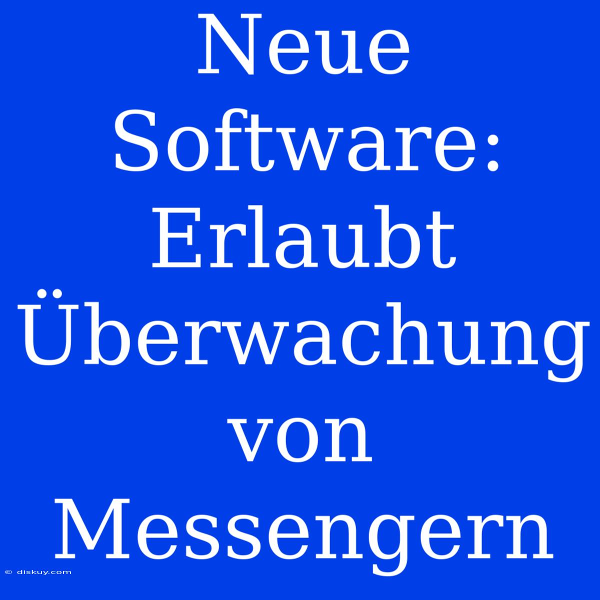 Neue Software: Erlaubt Überwachung Von Messengern