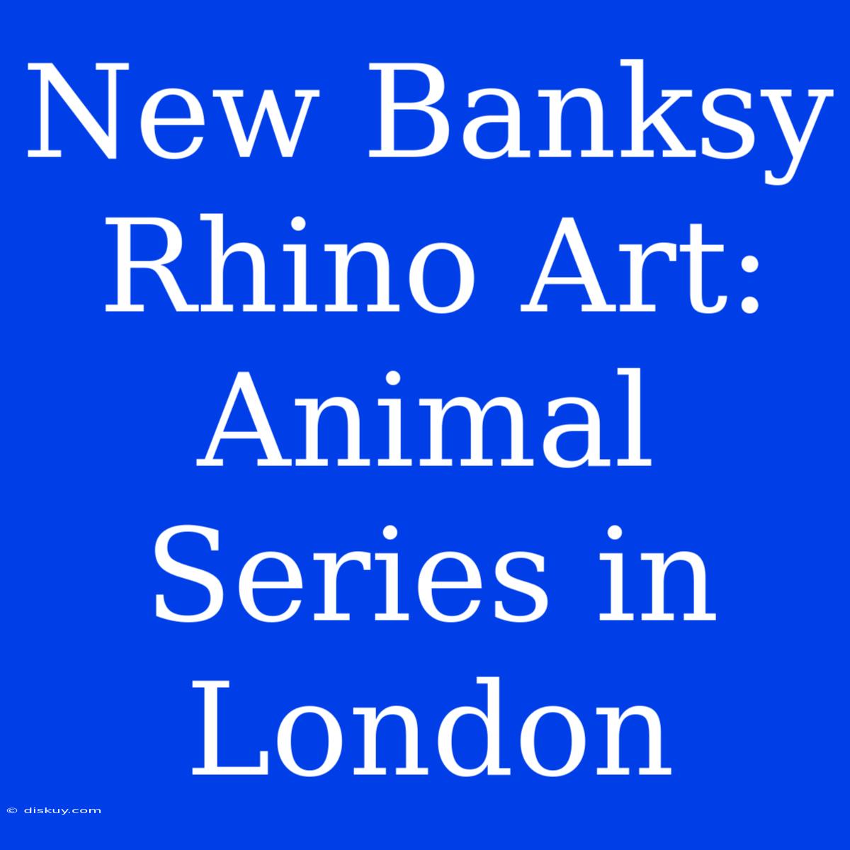 New Banksy Rhino Art: Animal Series In London