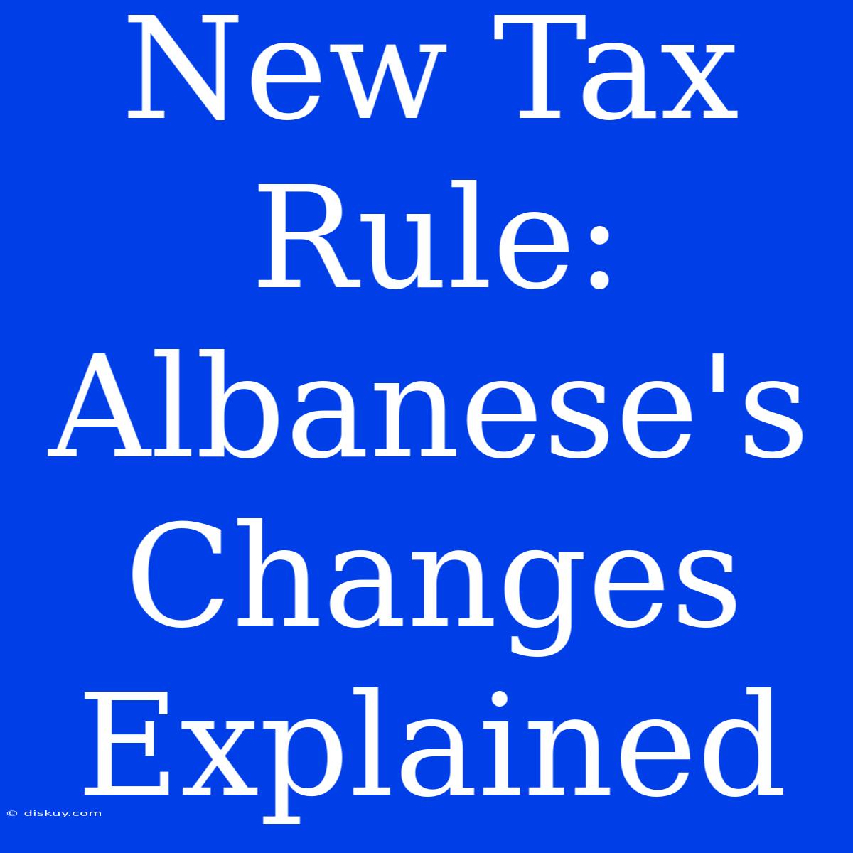 New Tax Rule: Albanese's Changes Explained