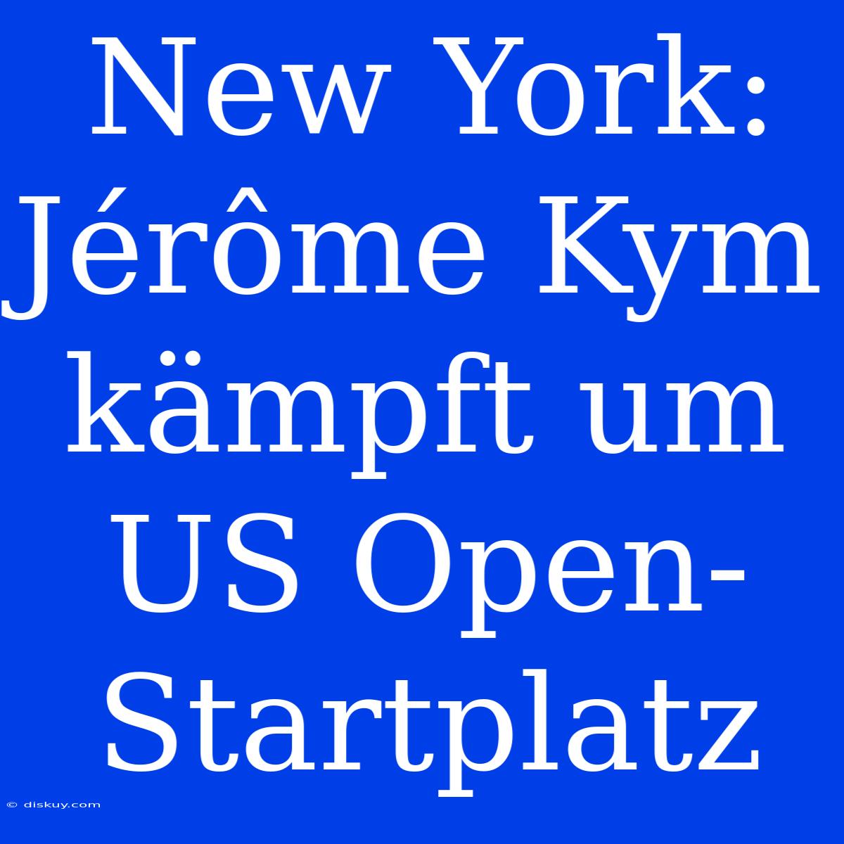 New York: Jérôme Kym Kämpft Um US Open-Startplatz