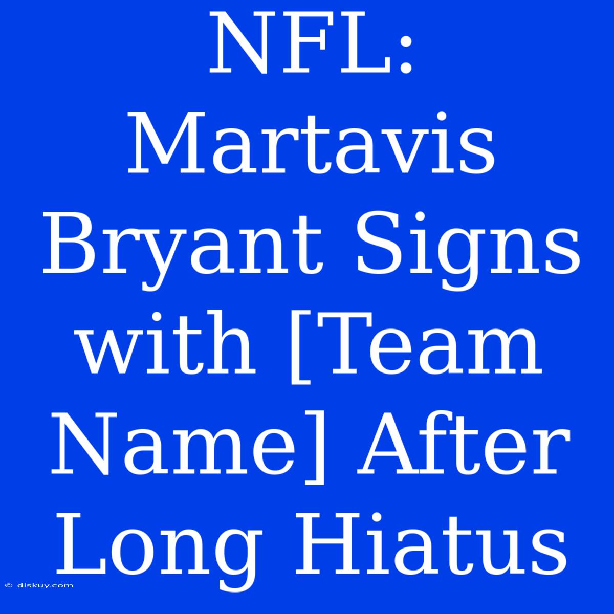 NFL: Martavis Bryant Signs With [Team Name] After Long Hiatus