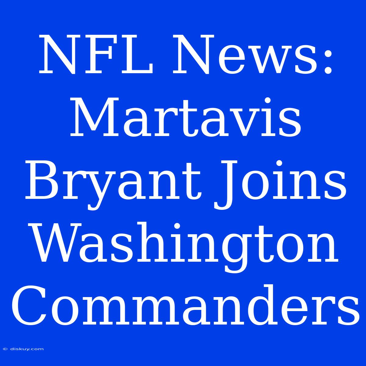 NFL News: Martavis Bryant Joins Washington Commanders