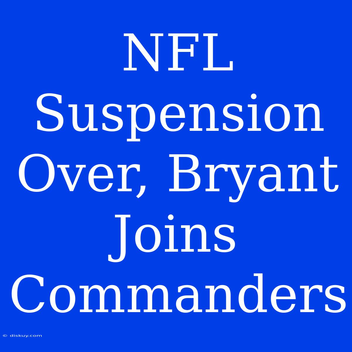 NFL Suspension Over, Bryant Joins Commanders