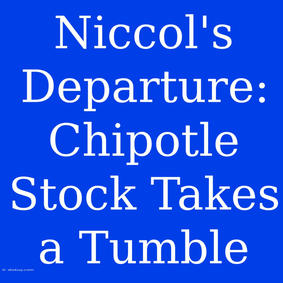 Niccol's Departure: Chipotle Stock Takes A Tumble