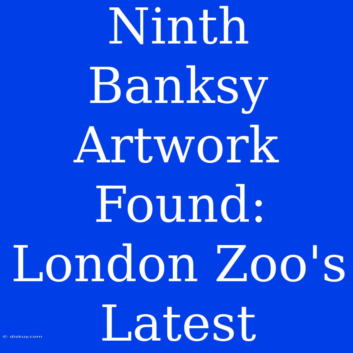 Ninth Banksy Artwork Found: London Zoo's Latest