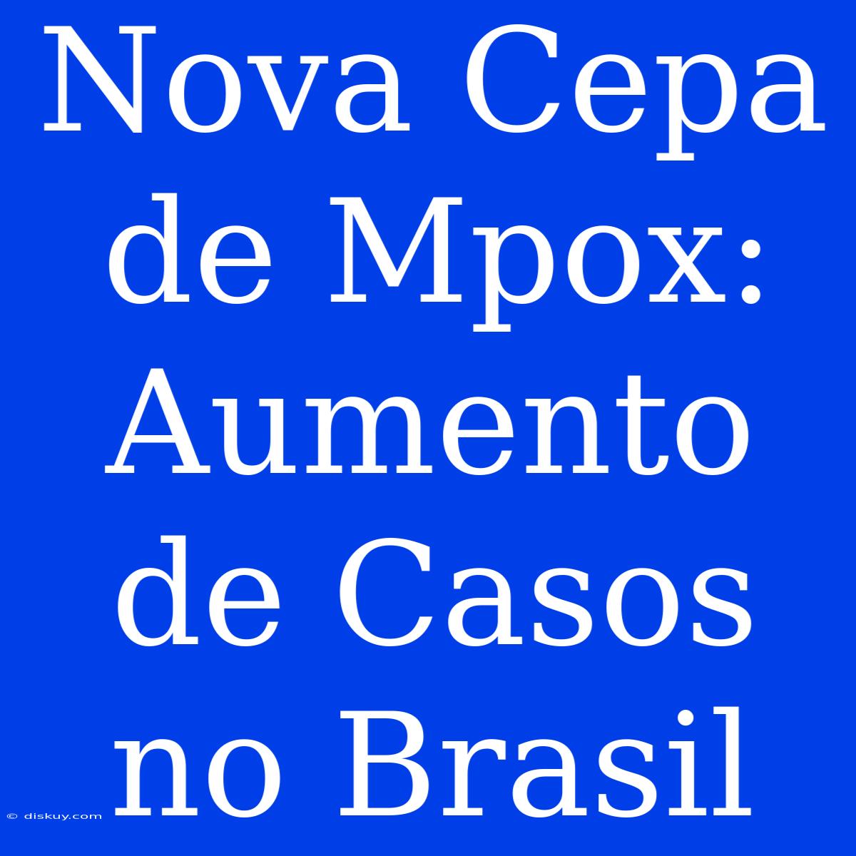 Nova Cepa De Mpox: Aumento De Casos No Brasil