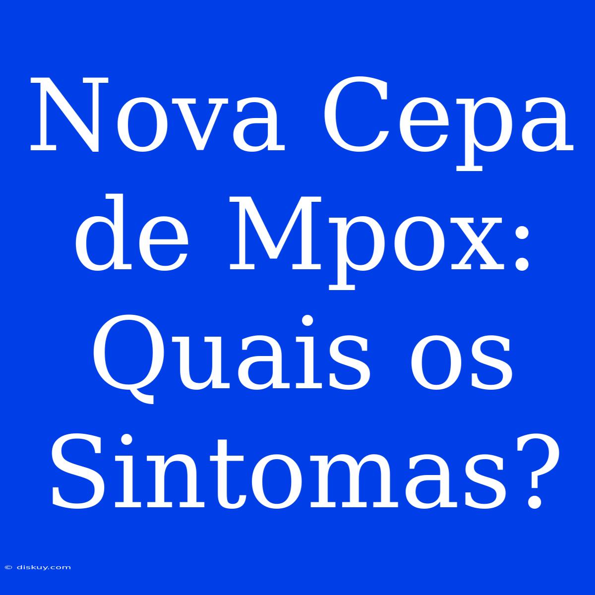 Nova Cepa De Mpox: Quais Os Sintomas?