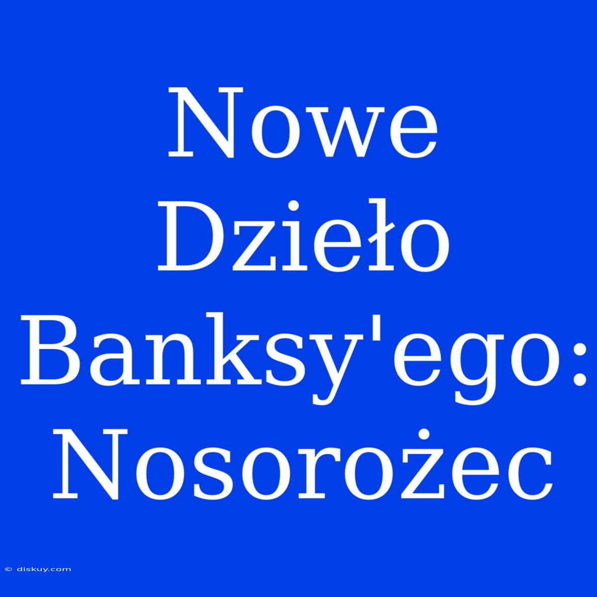 Nowe Dzieło Banksy'ego: Nosorożec