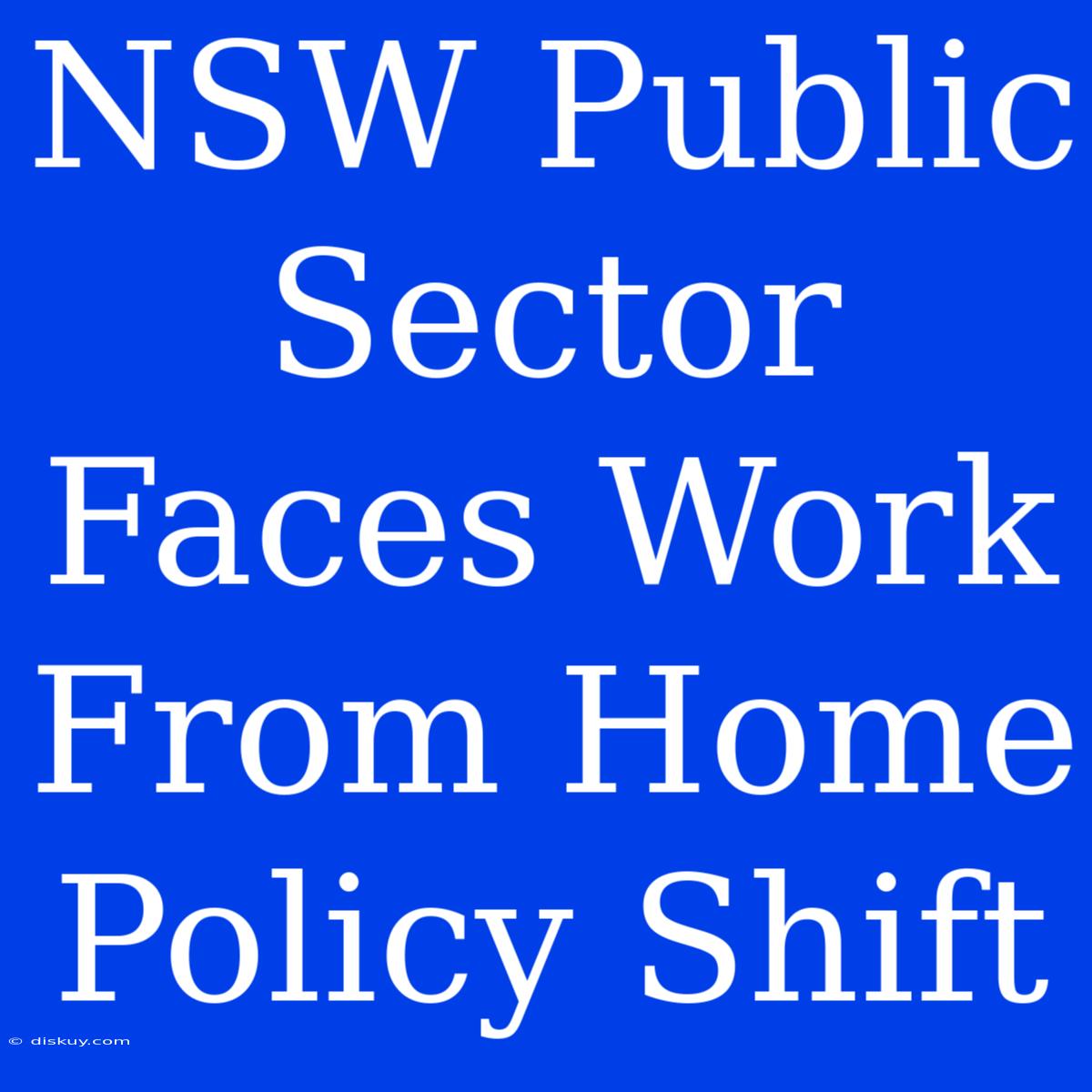 NSW Public Sector Faces Work From Home Policy Shift