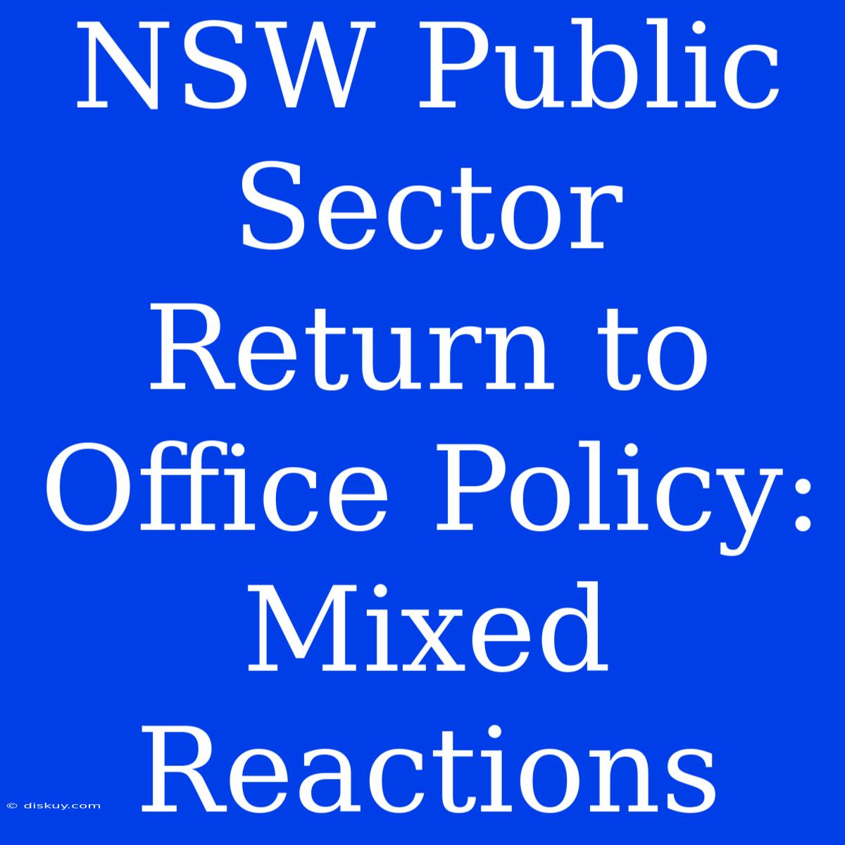 NSW Public Sector Return To Office Policy:  Mixed Reactions