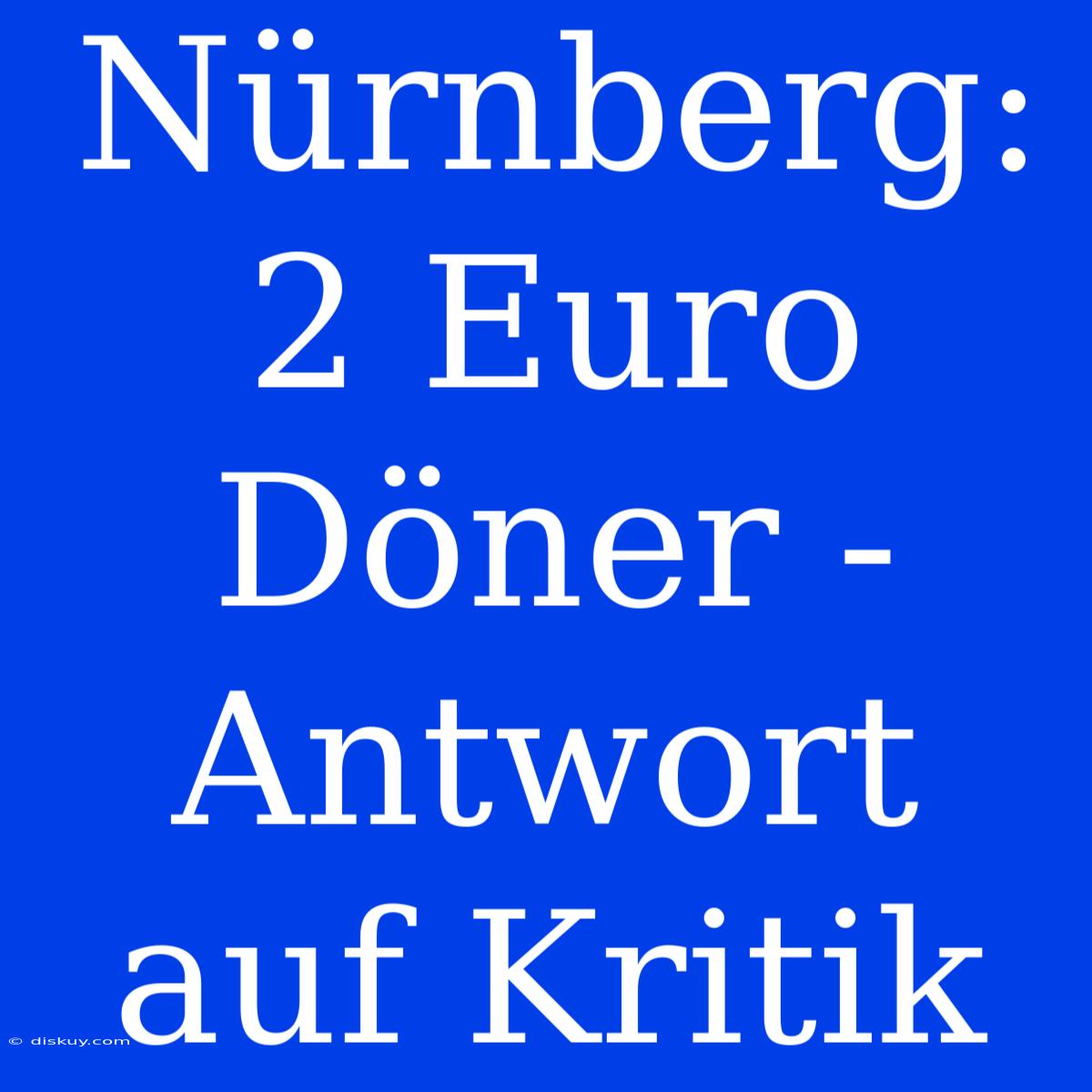 Nürnberg: 2 Euro Döner - Antwort Auf Kritik