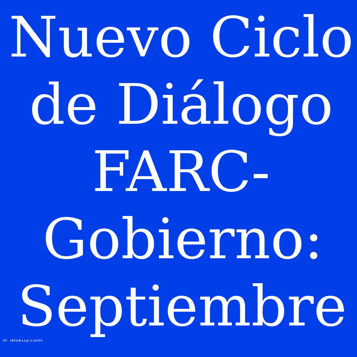 Nuevo Ciclo De Diálogo FARC-Gobierno: Septiembre