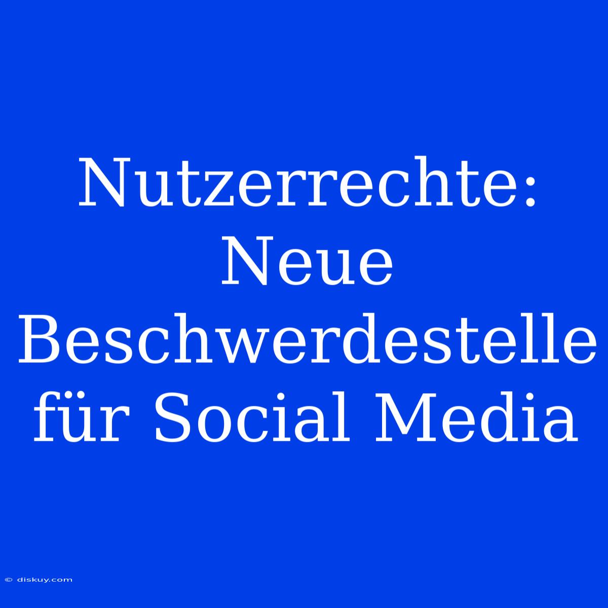 Nutzerrechte: Neue Beschwerdestelle Für Social Media