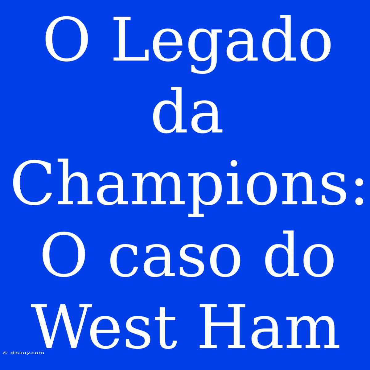 O Legado Da Champions:  O Caso Do West Ham