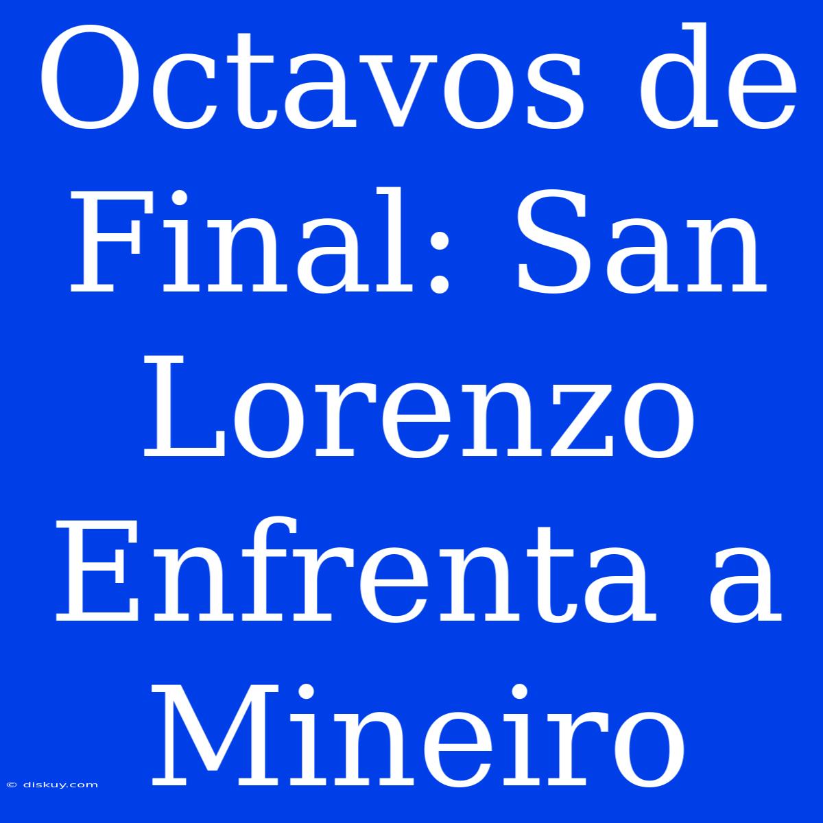 Octavos De Final: San Lorenzo Enfrenta A Mineiro