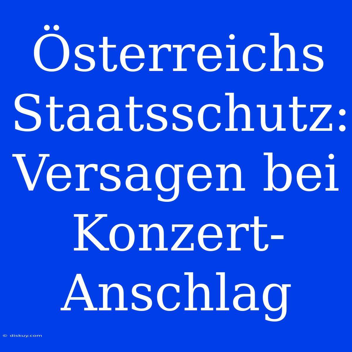 Österreichs Staatsschutz: Versagen Bei Konzert-Anschlag