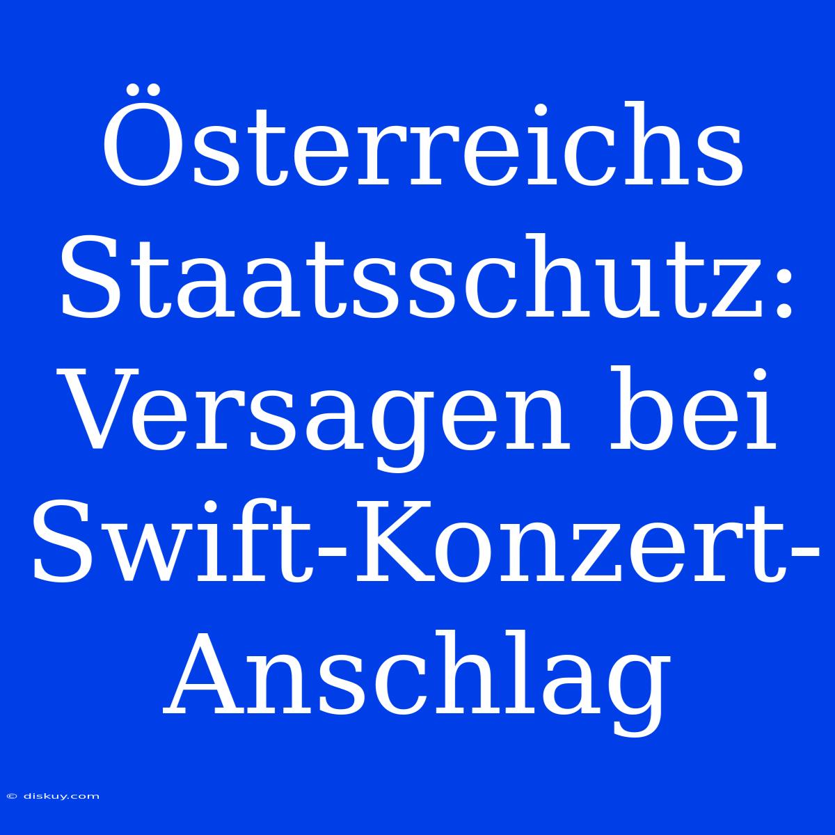 Österreichs Staatsschutz: Versagen Bei Swift-Konzert-Anschlag