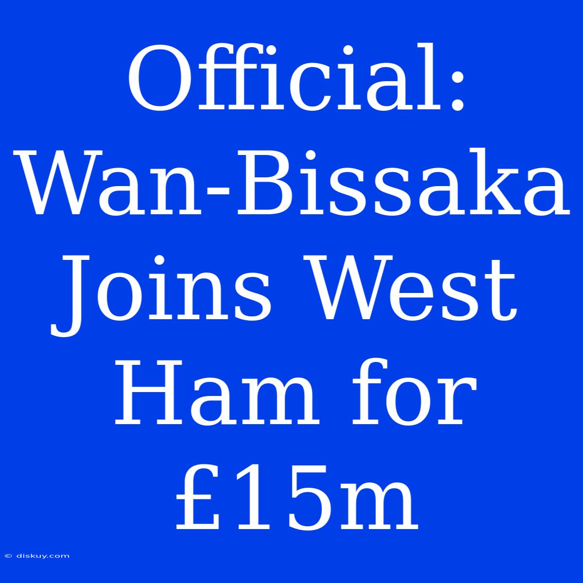 Official: Wan-Bissaka Joins West Ham For £15m