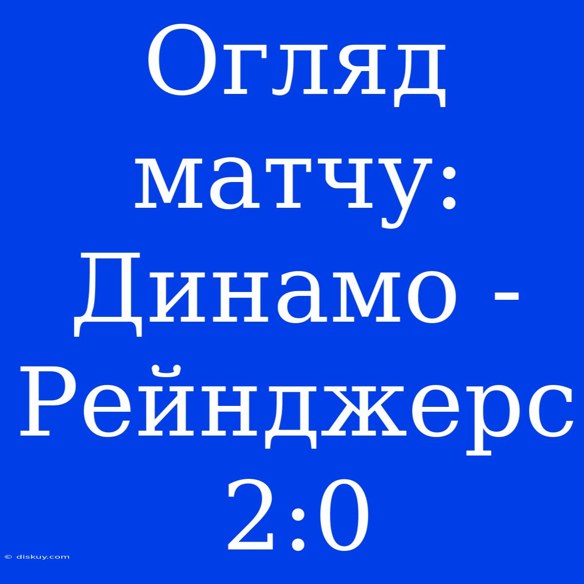 Огляд Матчу: Динамо - Рейнджерс 2:0