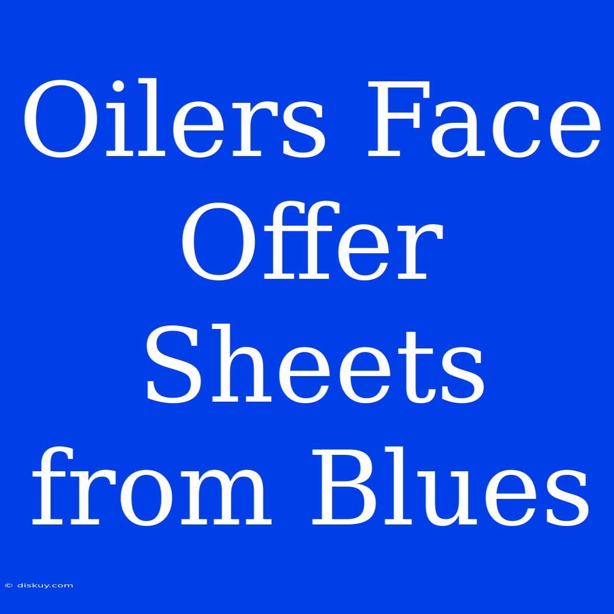 Oilers Face Offer Sheets From Blues